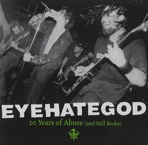 EYEHATEGOD - 10 YEARS OF ABUSE (AND STILL BROKE) - CD